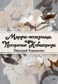Николай Карамзин - Марфа-Посадница, или Покорение Новагорода