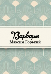 Максим Горький - Варвары