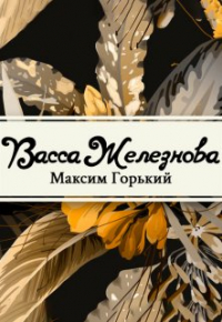 Максим Горький - Васса Железнова