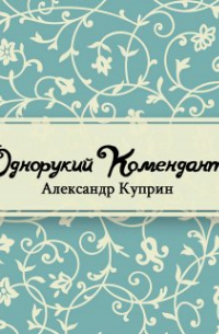 Александр Куприн - Однорукий комендант