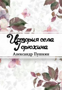 Александр Пушкин - История села Горюхина