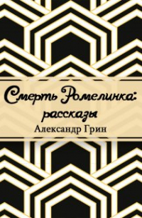 Александр Грин - Смерть Ромелинка