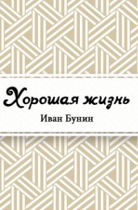 Иван Бунин - Хорошая жизнь