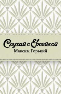 Максим Горький - Случай с Евсейкой