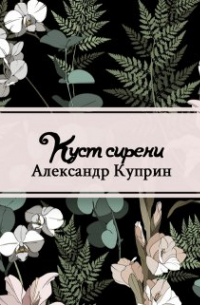 Александр Куприн - Куст сирени