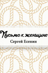 Сергей Есенин - Письмо к женщине