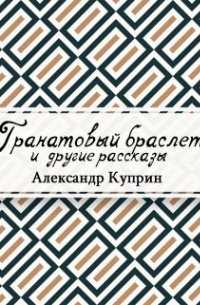 Александр Куприн - Гранатовый браслет