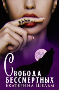 Екатерина Шельм - Свобода Бессмертных