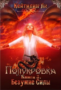 Кейтилин Ли - Полукровка. Книга 3. Безумие Силы