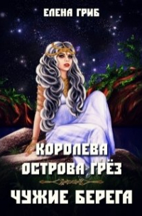 Елена Гриб - Королева острова Грёз. Чужие берега