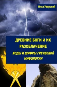 Илья Уверский - Древние боги и их разоблачение.