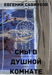 Евгений Савинков - Сны в душной комнате