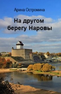 Арина Остромина - На другом берегу Наровы