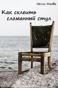 Нелли Ускова - Как склеить сломанный стул