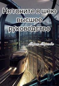 Мария Маркова - Не гоните в шею высшее руководство