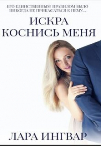 Лара Ингвар - Коснись меня. Трилогия Искра.