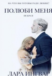 Лара Ингвар - Полюби меня. Трилогия Искра.