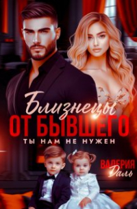 Валерия Даль - Близнецы от бывшего. Ты нам не нужен