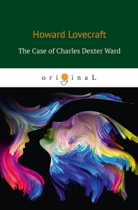 The Case of Charles Dexter Ward = История Чарлза Декстера Варда: на англ. яз