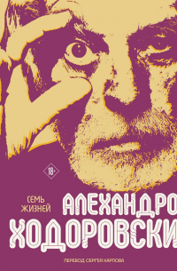 Алехандро Ходоровский - Семь жизней Алехандро Ходоровски