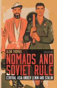 Alun Thomas - Nomads and Soviet Rule: Central Asia under Lenin and Stalin