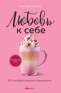 Анастасия Залога - Любовь к себе. 50 способов повысить самооценку