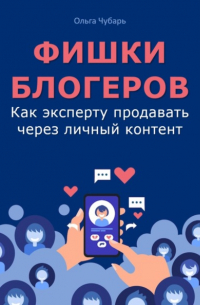 Ольга Чубарь - Фишки блогеров. Как эксперту продавать через личный контент