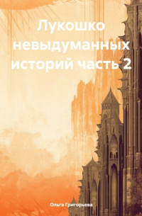 Ольга Александровна Григорьева - Лукошко невыдуманных историй часть 2