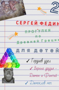 Сергей Федин - Прогулки по Древней Греции для детей – 2. Гордиев узел. Верные друзья – Дамон и Финтий. Дамоклов меч