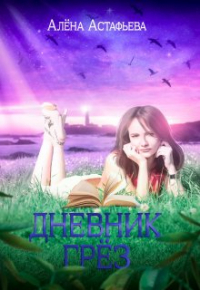 Алёна Астафьева - Дневник грёз