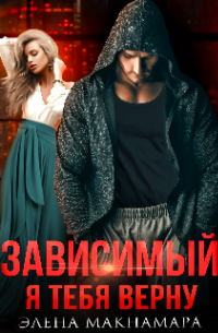 Элена Макнамара - Зависимый. Я тебя верну. Бонусы♡