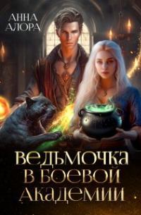 Анна Алора - Ведьмочка в Боевой Академии или Единственная для Ректора