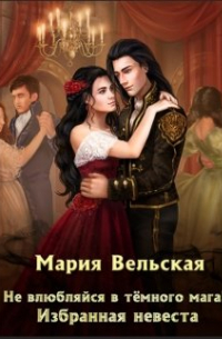 Не влюбляйся в тёмного мага! Избранная невеста