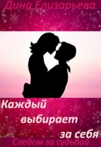 Дина Елизарьева - Каждый выбирает за себя (следом за судьбой - 4)