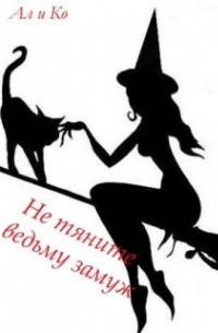 Не тяните ведьму замуж