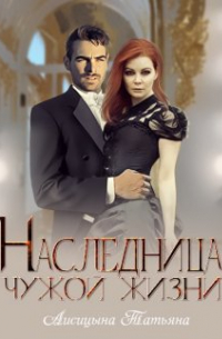 Татьяна Лисицына - Наследница чужой жизни