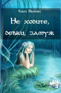 Не ходите, девки, замуж