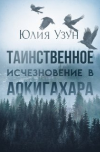 Юлия Узун - Таинственное исчезновение в Аокигахара