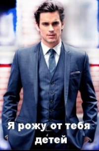 Я рожу от тебя детей
