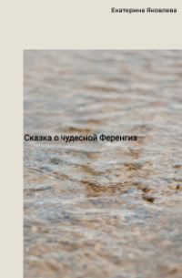 Екатерина Яковлева - Сказка о чудесной Ференгиз