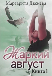 Маргарита Дюжева - Жаркий Август. Книга первая