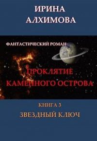 Ирина Аркадьевна Алхимова - Проклятие Каменного острова. Книга 3. Звездный ключ