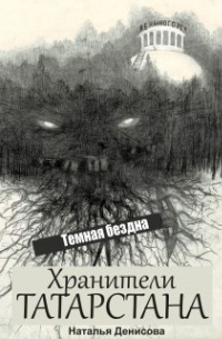 Наталья Денисова - Хранители Татарстана. Темная бездна