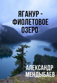 Александр Мендыбаев - Яганур - Фиолетовое Озеро