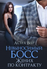 Астра Веер - Невыносимый босс. Жених по контракту