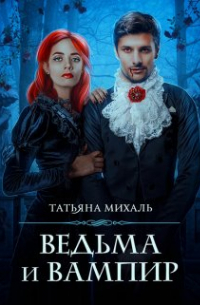 Татьяна Михаль - Ведьма и Вампир