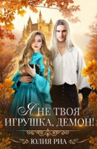 Юлия Риа - Я не твоя игрушка, демон!