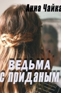 Анна Чайка - Ведьма с приданым