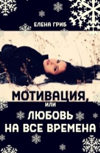 Елена Гриб - Мотивация, или Любовь на все времена
