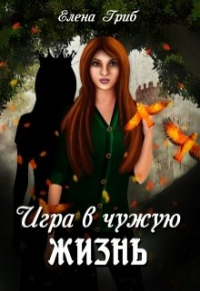 Елена Гриб - Игра в чужую жизнь